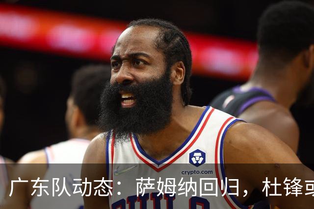 广东队动态：萨姆纳回归，杜锋或将出任国家队主教练？