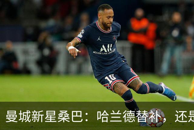 曼城新星桑巴：哈兰德替补，还是下一个博格巴？